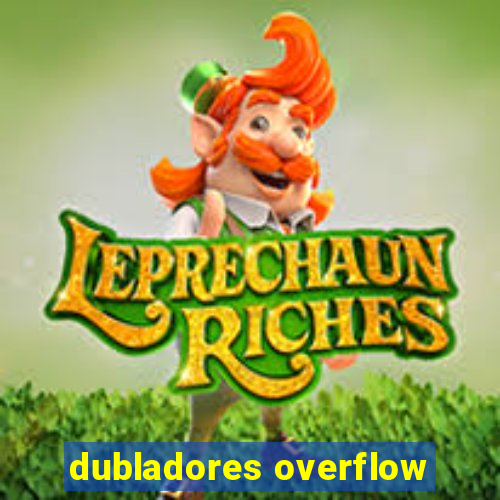 dubladores overflow